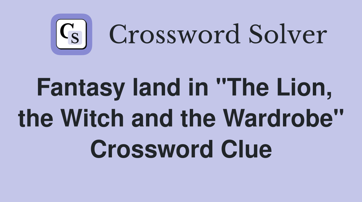 Fantasy land in "The Lion, the Witch and the Wardrobe" Crossword Clue